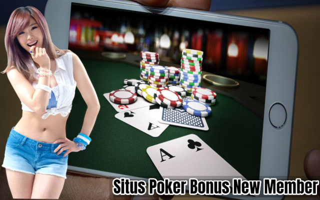 Situs Poker Bonus New Member Yang Begitu Sangat Menarik