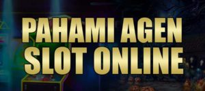 Pahami Agen Slot Online